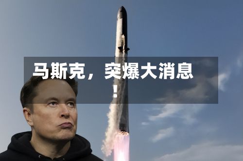 马斯克	，突爆大消息！-第3张图片