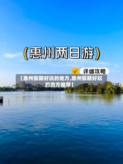 【惠州假期好玩的地方,惠州假期好玩的地方推荐】-第3张图片