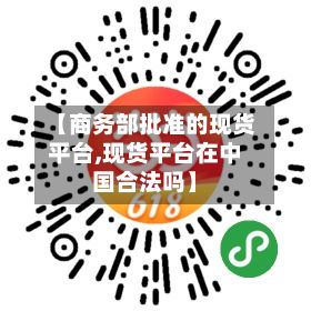 【商务部批准的现货平台,现货平台在中国合法吗】-第3张图片