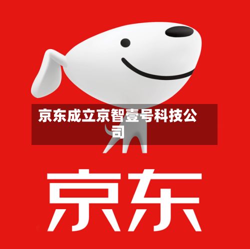 京东成立京智壹号科技公司-第2张图片