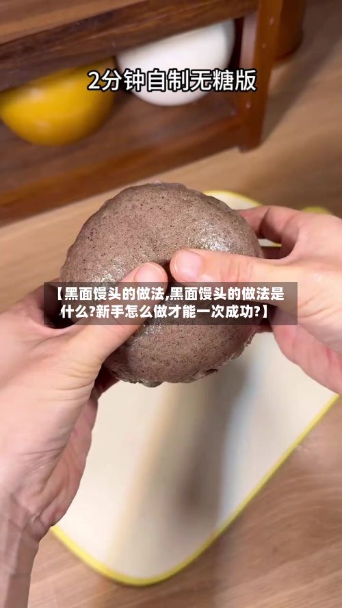 【黑面馒头的做法,黑面馒头的做法是什么?新手怎么做才能一次成功?】-第2张图片
