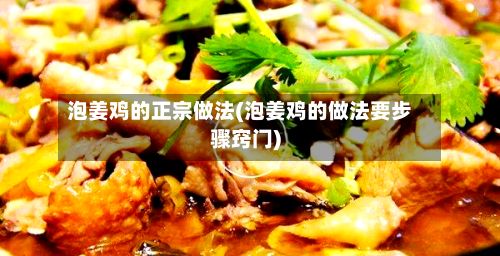 泡姜鸡的正宗做法(泡姜鸡的做法要步骤窍门)