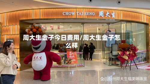 周大生金子今日费用/周大生金子怎么样