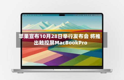 苹果宣布10月28日举行发布会 将推出触控屏MacBookPro-第3张图片