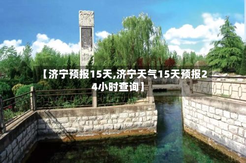 【济宁预报15天,济宁天气15天预报24小时查询】