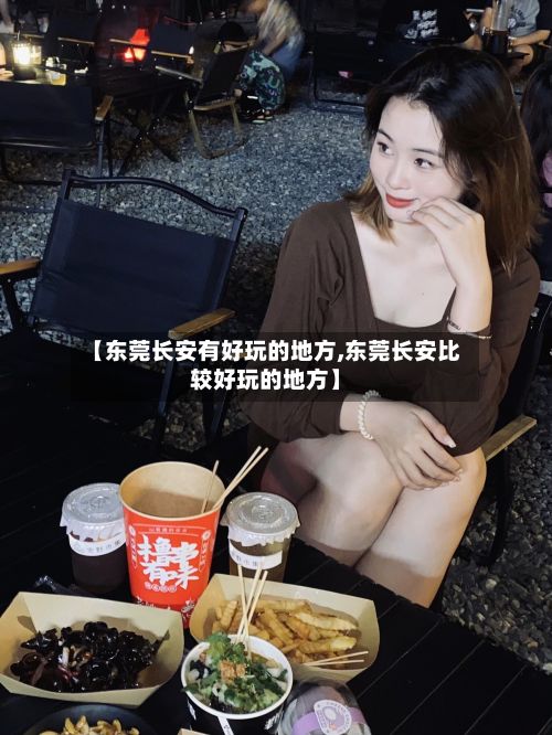 【东莞长安有好玩的地方,东莞长安比较好玩的地方】-第2张图片