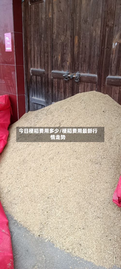 今日梗稻费用多少/梗稻费用最新行情走势-第2张图片