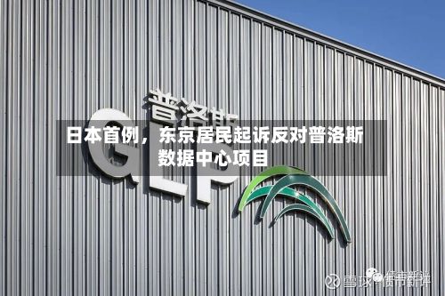 日本首例	，东京居民起诉反对普洛斯数据中心项目-第3张图片