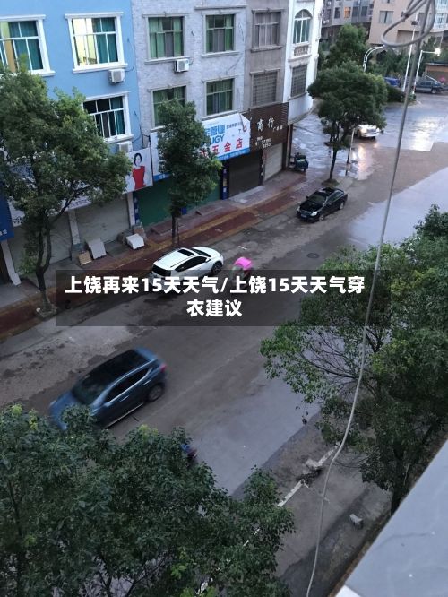 上饶再来15天天气/上饶15天天气穿衣建议-第2张图片