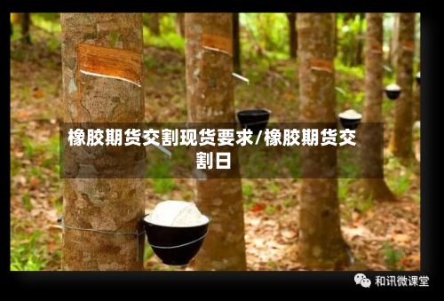 橡胶期货交割现货要求/橡胶期货交割日