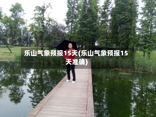乐山气象预报15天(乐山气象预报15天准确)-第3张图片