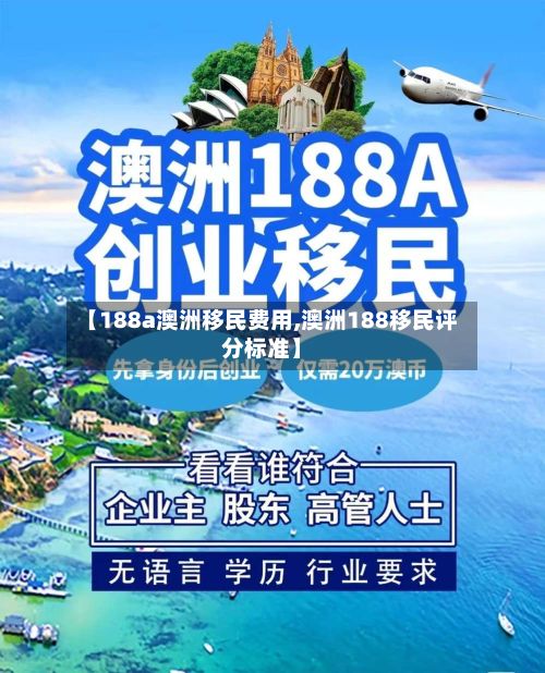 【188a澳洲移民费用,澳洲188移民评分标准】
