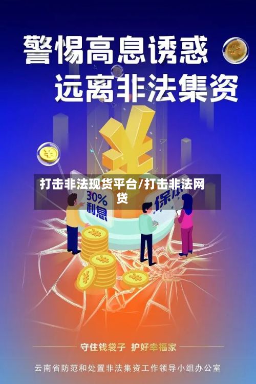 打击非法现货平台/打击非法网贷-第3张图片