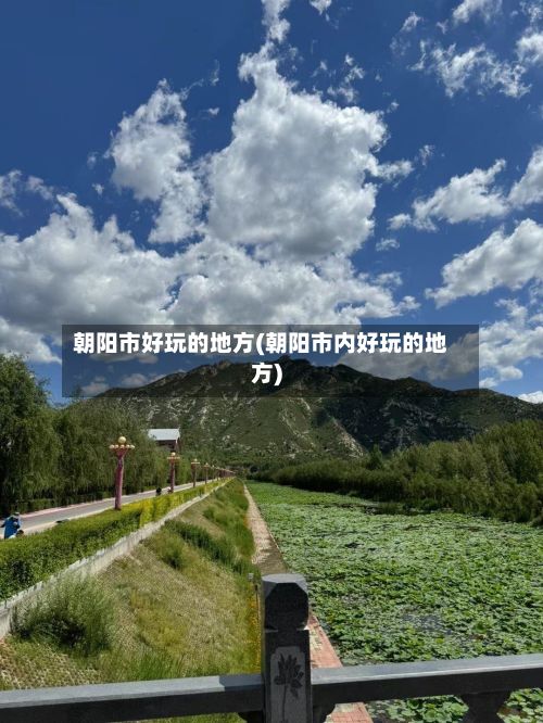 朝阳市好玩的地方(朝阳市内好玩的地方)