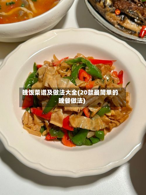 晚饭菜谱及做法大全(20款最简单的晚餐做法)
