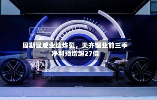 周期显威业绩炸裂，天齐锂业前三季净利预增超27倍-第3张图片