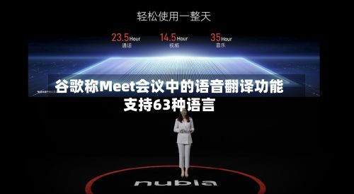 谷歌称Meet会议中的语音翻译功能支持63种语言-第2张图片