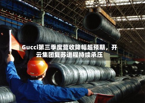Gucci第三季度营收降幅超预期，开云集团复苏进程持续承压-第1张图片