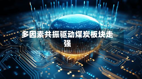 多因素共振驱动煤炭板块走强-第2张图片
