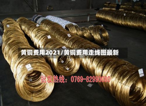 黄铜费用2021/黄铜费用走线图最新