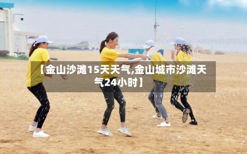 【金山沙滩15天天气,金山城市沙滩天气24小时】