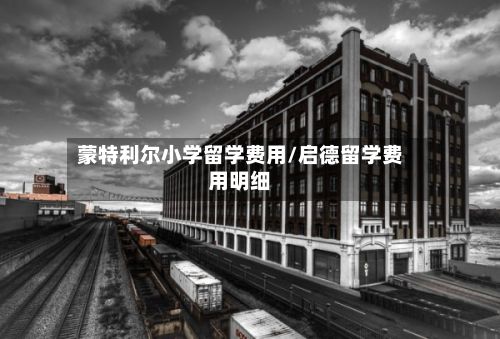 蒙特利尔小学留学费用/启德留学费用明细