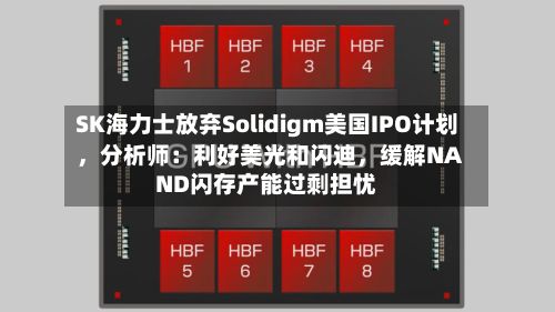 SK海力士放弃Solidigm美国IPO计划	，分析师：利好美光和闪迪，缓解NAND闪存产能过剩担忧-第2张图片