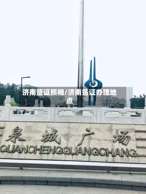 济南签证照相/济南签证办理地点-第3张图片