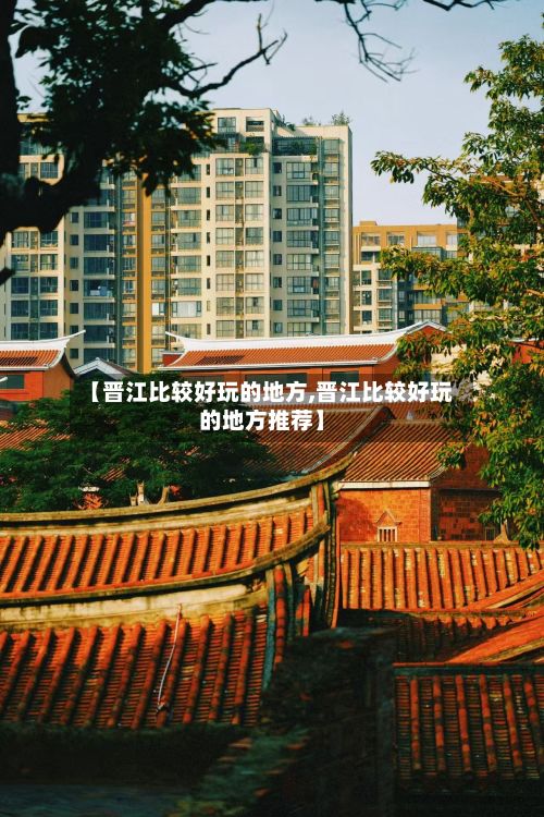 【晋江比较好玩的地方,晋江比较好玩的地方推荐】-第3张图片