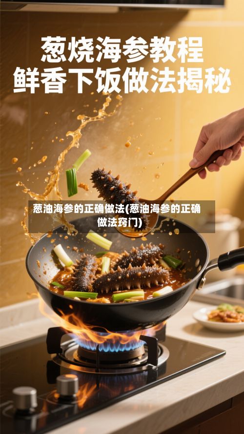 葱油海参的正确做法(葱油海参的正确做法窍门)-第2张图片