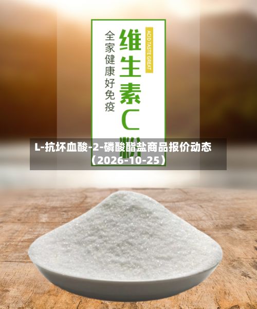 L-抗坏血酸-2-磷酸酯盐商品报价动态（2026-10-25）-第1张图片