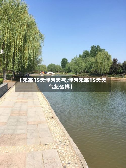 【未来15天漯河天气,漯河未来15天天气怎么样】