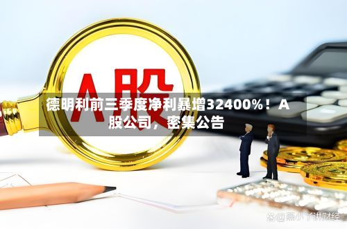 德明利前三季度净利暴增32400%！A股公司，密集公告-第2张图片