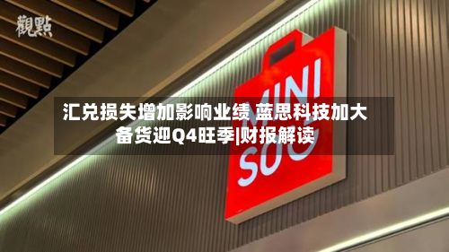 汇兑损失增加影响业绩 蓝思科技加大备货迎Q4旺季|财报解读