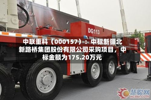 中联重科（000157）：中标新疆北新路桥集团股份有限公司采购项目，中标金额为175.20万元-第2张图片