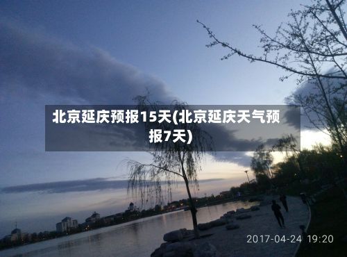 北京延庆预报15天(北京延庆天气预报7天)-第3张图片