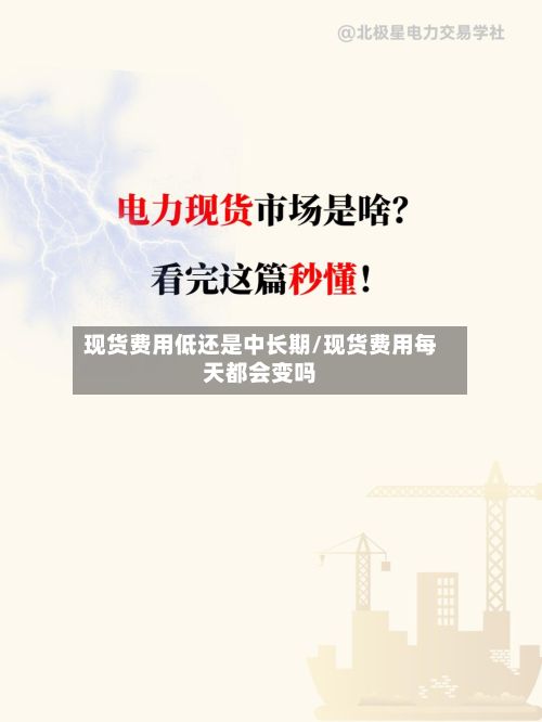 现货费用低还是中长期/现货费用每天都会变吗-第2张图片