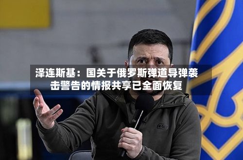 泽连斯基：国关于俄罗斯弹道导弹袭击警告的情报共享已全面恢复