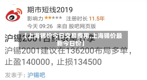 【上海锡价今日交易费用,上海锡价最新今日价】