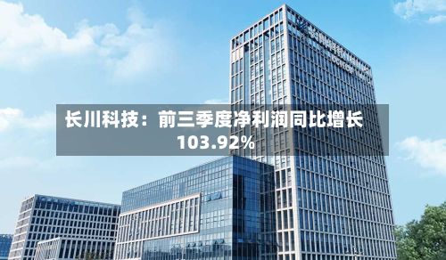 长川科技：前三季度净利润同比增长103.92%-第1张图片