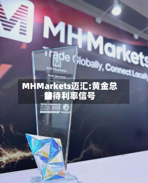 MHMarkets迈汇:黄金总结
静待利率信号-第1张图片
