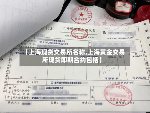 【上海现货交易所名称,上海黄金交易所现货即期合约包括】