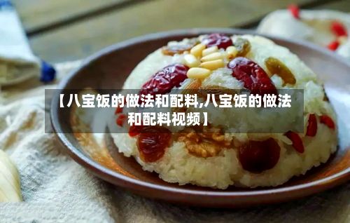 【八宝饭的做法和配料,八宝饭的做法和配料视频】