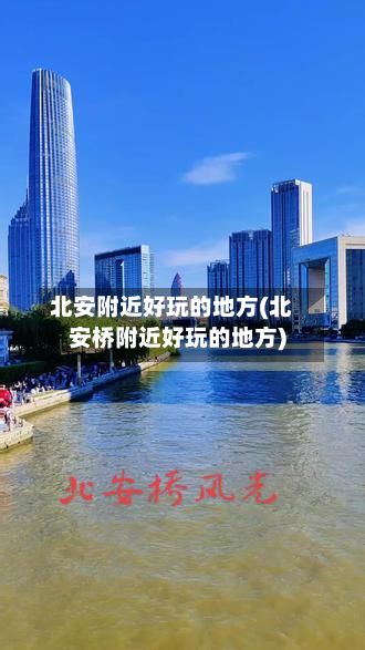 北安附近好玩的地方(北安桥附近好玩的地方)-第2张图片