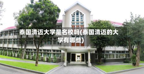 泰国清迈大学是名校吗(泰国清迈的大学有哪些)