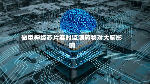 微型神经芯片实时监测药物对大脑影响-第2张图片