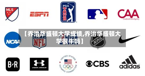 【乔治华盛顿大学成绩,乔治华盛顿大学很牛吗】