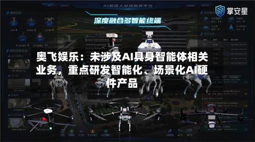 奥飞娱乐：未涉及AI具身智能体相关业务，重点研发智能化、场景化AI硬件产品