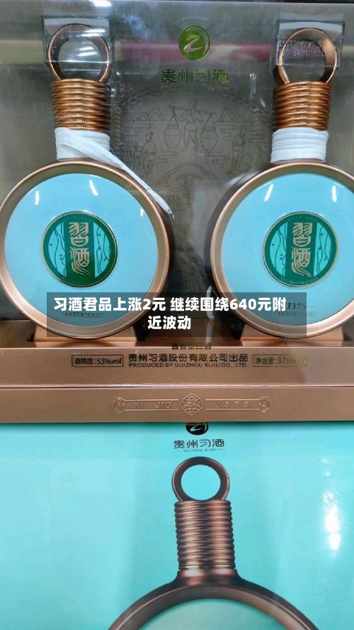 习酒君品上涨2元 继续围绕640元附近波动
