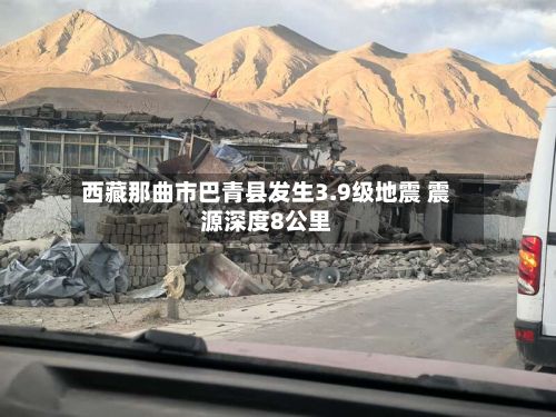西藏那曲市巴青县发生3.9级地震 震源深度8公里
